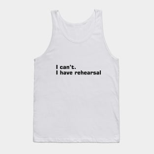 I Can't, I Have Rehearsal Tank Top